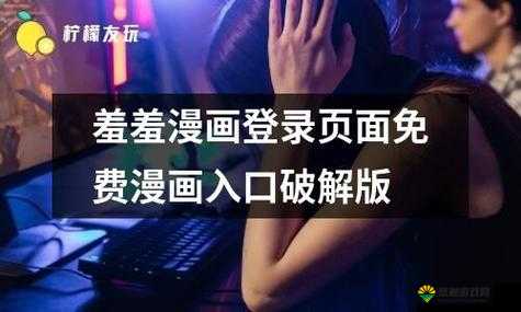 羞羞漫画登录页面免费漫画入口页面破解：非法行为不可取，遵守法律是正道